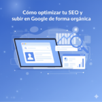 Cómo optimizar tu SEO y subir en Google de forma orgánica
